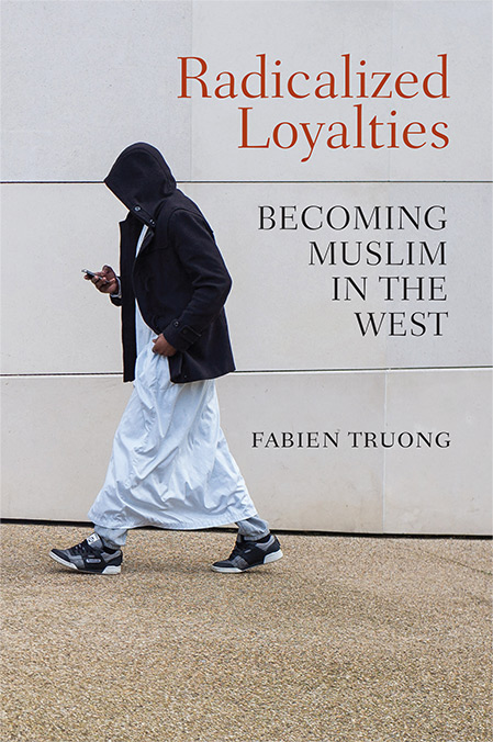Radicalized Loyalties Becoming Muslim in the West - Fabien Truong